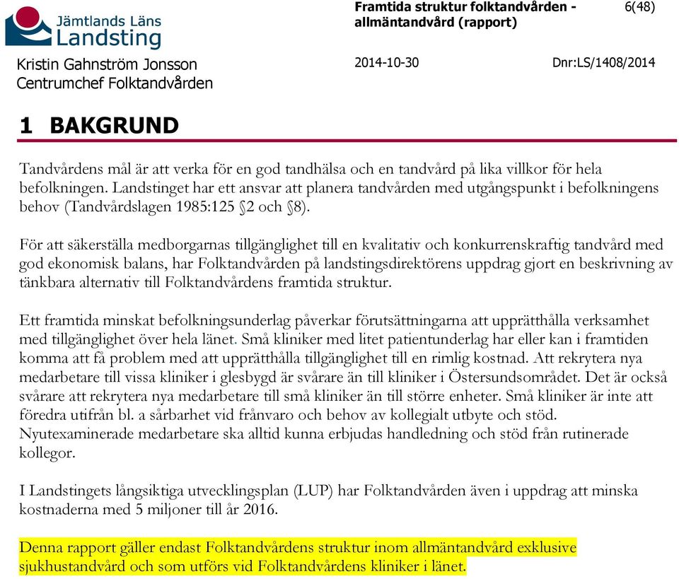 För att säkerställa medborgarnas tillgänglighet till en kvalitativ och konkurrenskraftig tandvård med god ekonomisk balans, har Folktandvården på landstingsdirektörens uppdrag gjort en beskrivning av