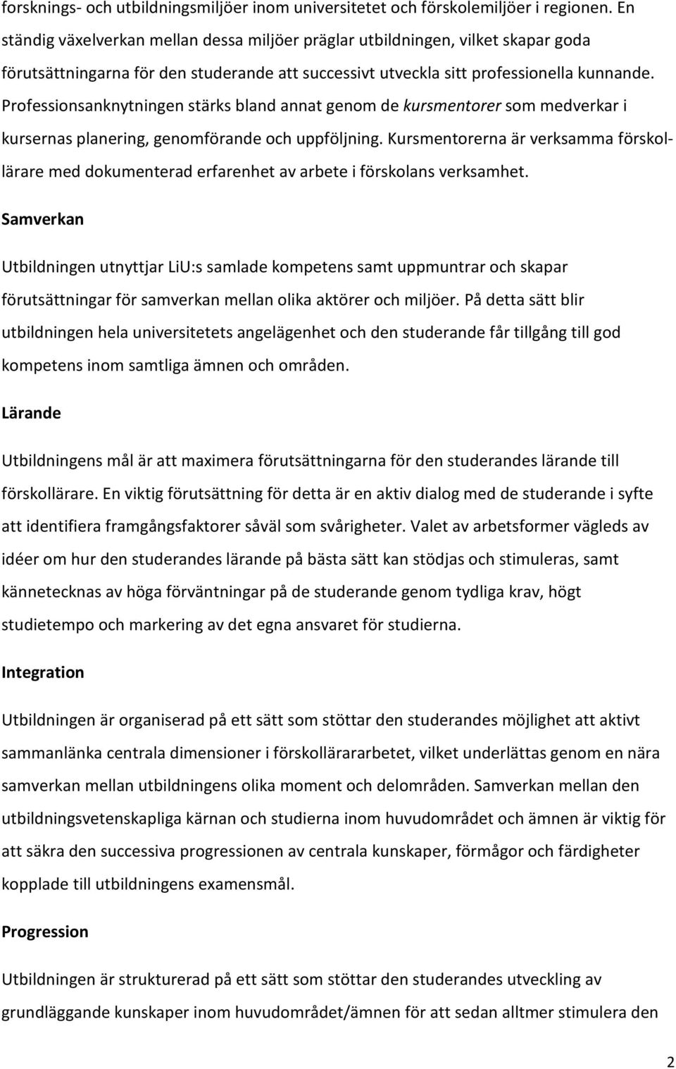 Professionsanknytningen stärks bland annat genom de kursmentorer som medverkar i kursernas planering, genomförande och uppföljning.
