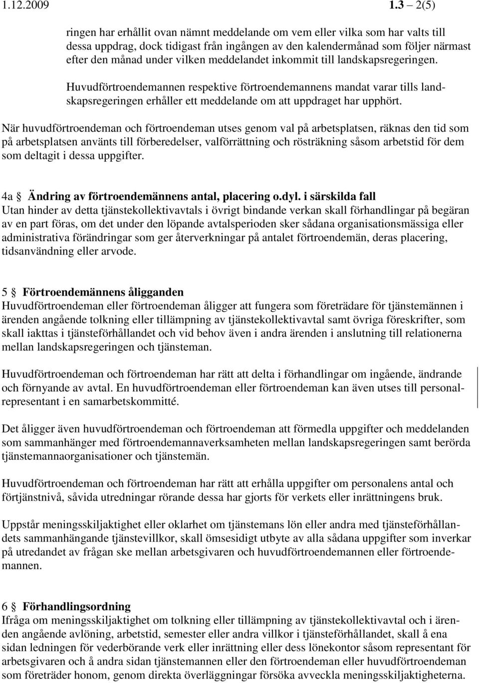 meddelandet inkommit till landskapsregeringen. Huvudförtroendemannen respektive förtroendemannens mandat varar tills landskapsregeringen erhåller ett meddelande om att uppdraget har upphört.
