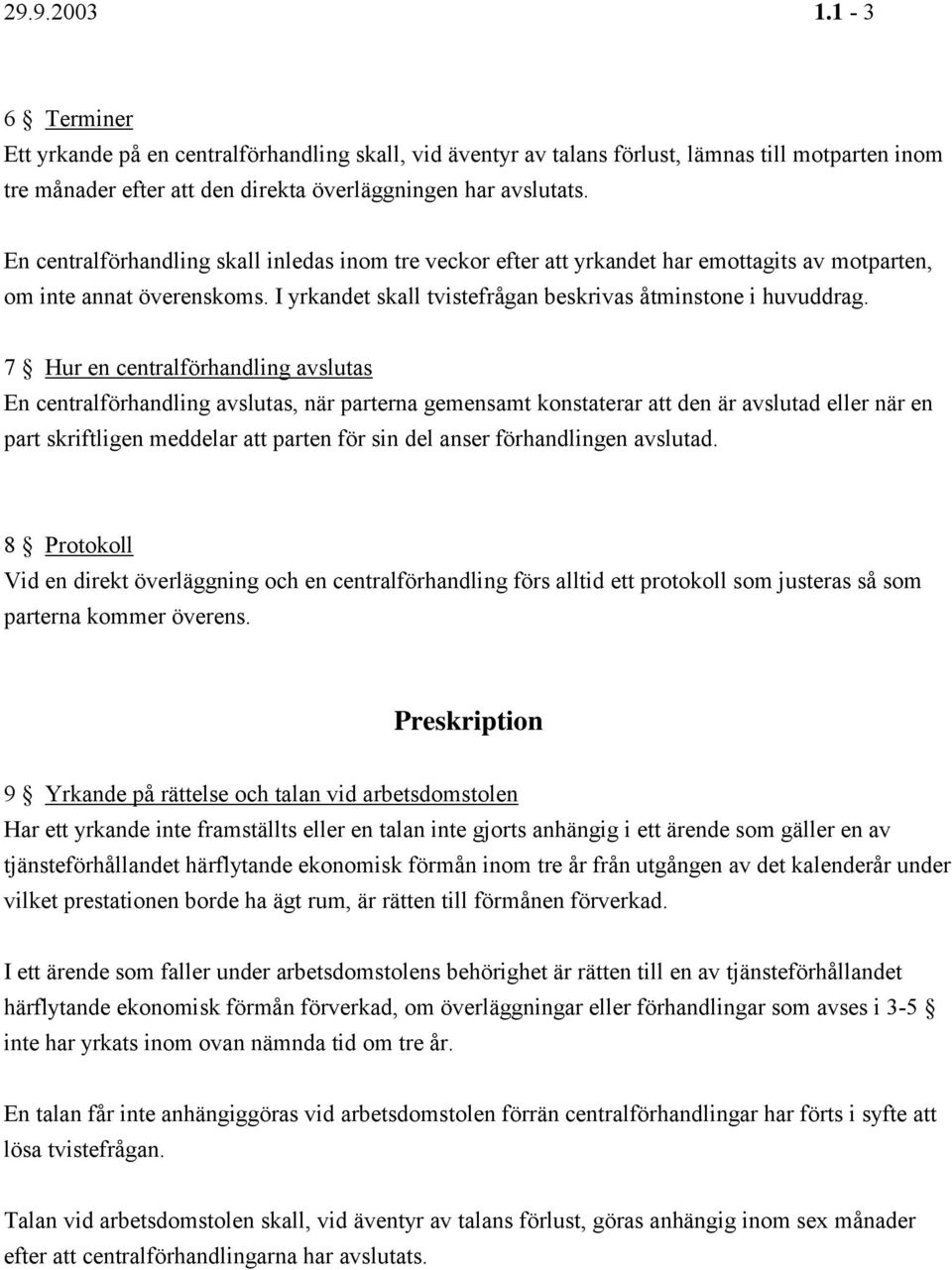 7 Hur en centralförhandling avslutas En centralförhandling avslutas, när parterna gemensamt konstaterar att den är avslutad eller när en part skriftligen meddelar att parten för sin del anser