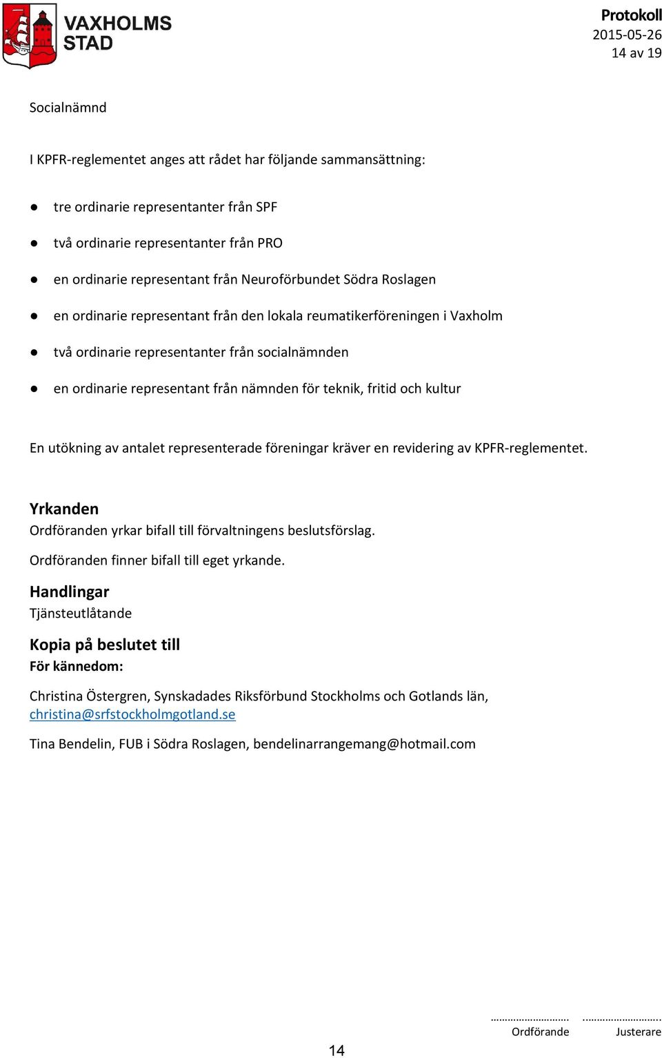 teknik, fritid och kultur En utökning av antalet representerade föreningar kräver en revidering av KPFR-reglementet. n yrkar bifall till förvaltningens beslutsförslag.