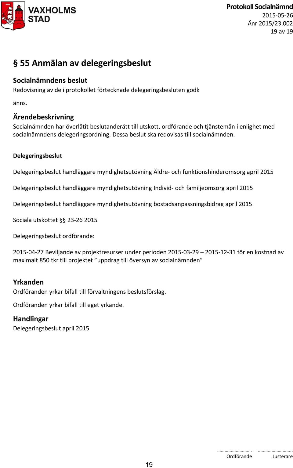 Delegeringsbeslut Delegeringsbeslut handläggare myndighetsutövning Äldre- och funktionshinderomsorg april 2015 Delegeringsbeslut handläggare myndighetsutövning Individ- och familjeomsorg april 2015