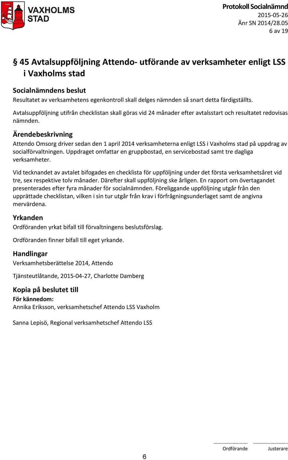Attendo Omsorg driver sedan den 1 april 2014 verksamheterna enligt LSS i Vaxholms stad på uppdrag av socialförvaltningen.