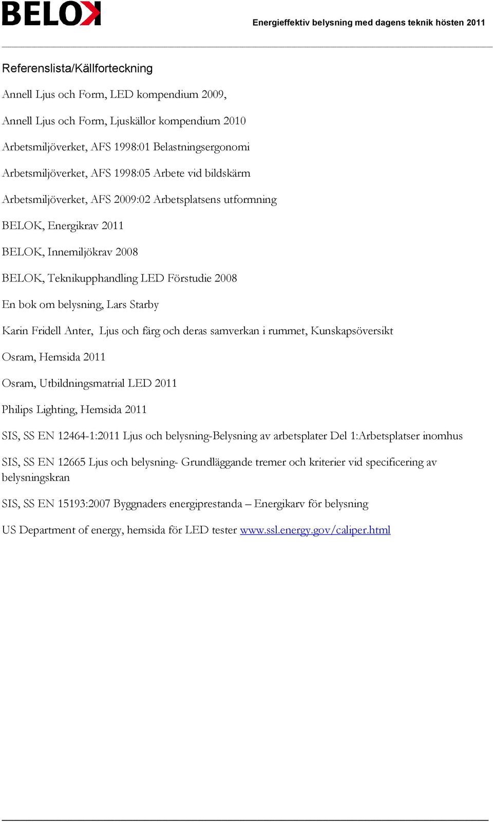 Lars Starby Karin Fridell Anter, Ljus och färg och deras samverkan i rummet, Kunskapsöversikt Osram, Hemsida 2011 Osram, Utbildningsmatrial LED 2011 Philips Lighting, Hemsida 2011 SIS, SS EN