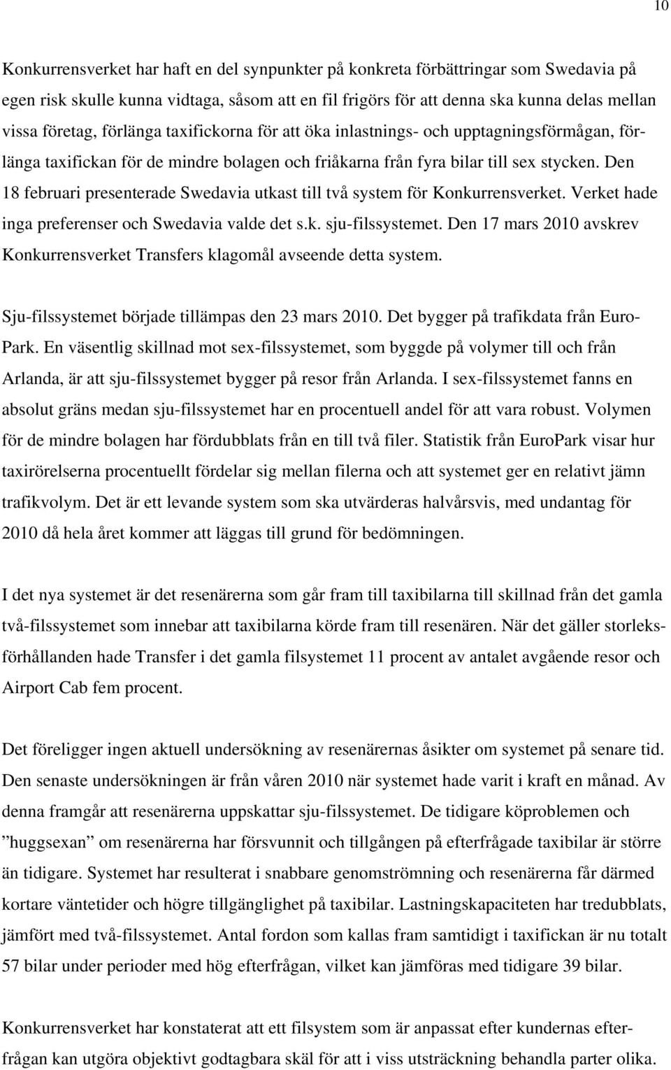 Den 18 februari presenterade Swedavia utkast till två system för Konkurrensverket. Verket hade inga preferenser och Swedavia valde det s.k. sju-filssystemet.