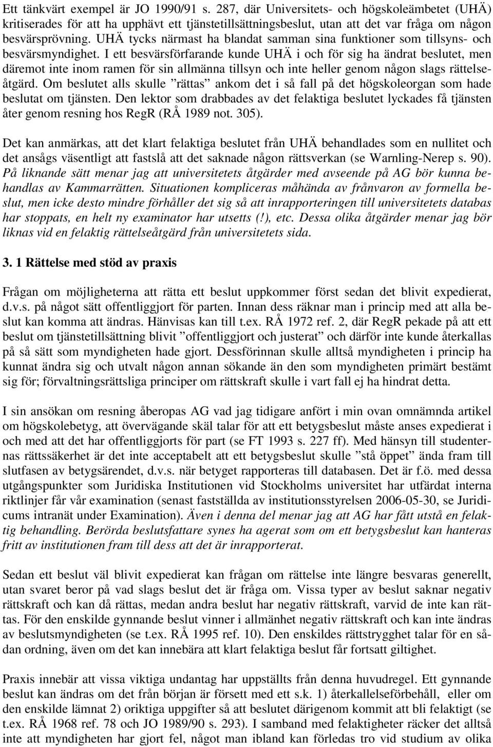 I ett besvärsförfarande kunde UHÄ i och för sig ha ändrat beslutet, men däremot inte inom ramen för sin allmänna tillsyn och inte heller genom någon slags rättelseåtgärd.