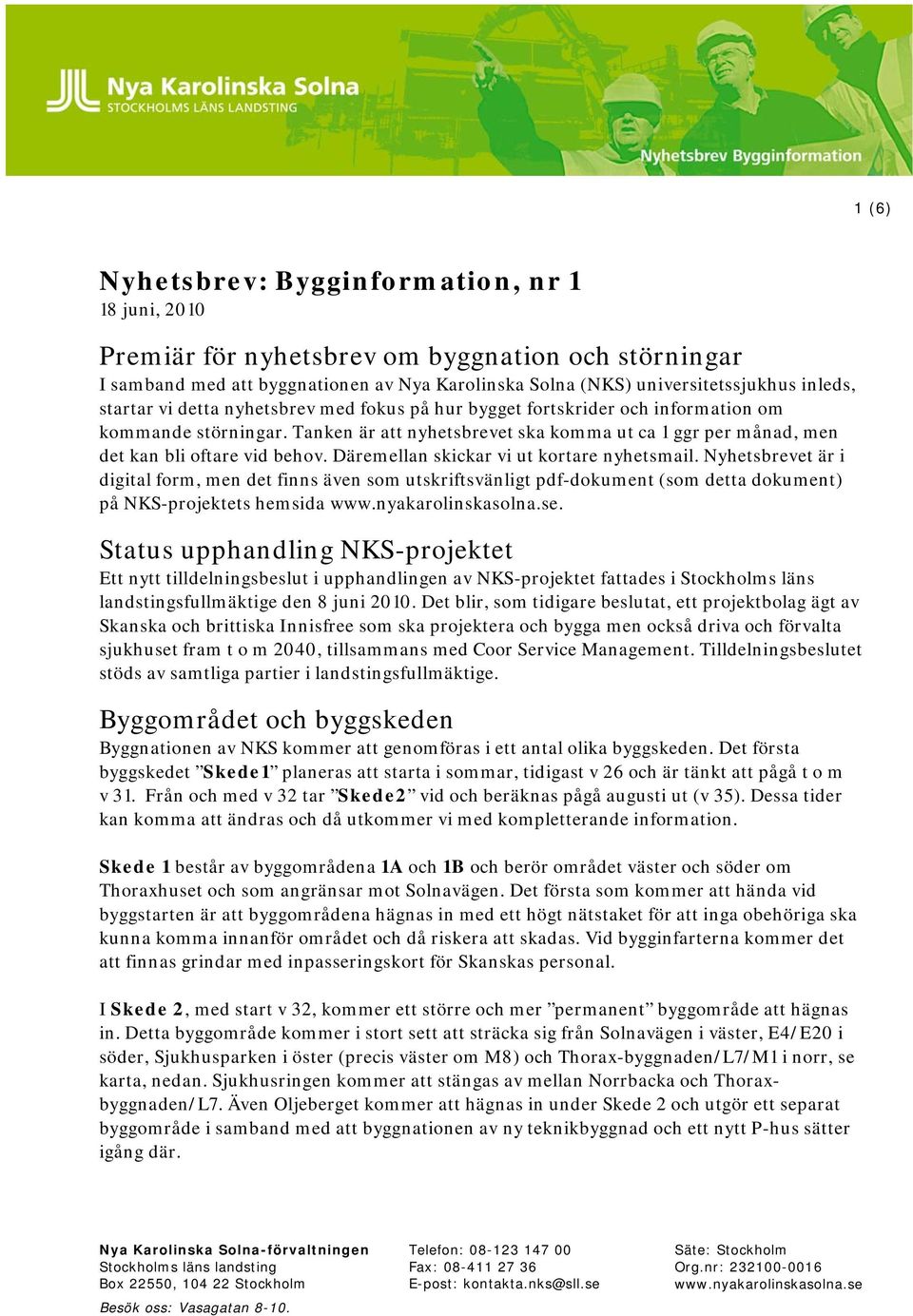 Däremellan skickar vi ut kortare nyhetsmail. Nyhetsbrevet är i digital form, men det finns även som utskriftsvänligt pdf-dokument (som detta dokument) på NKS-projektets hemsida.