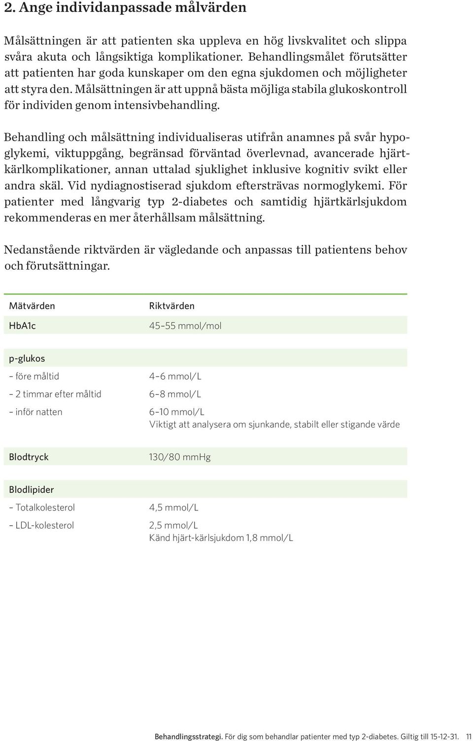 Målsättningen är att uppnå bästa möjliga stabila glukoskontroll för individen genom intensivbehandling.