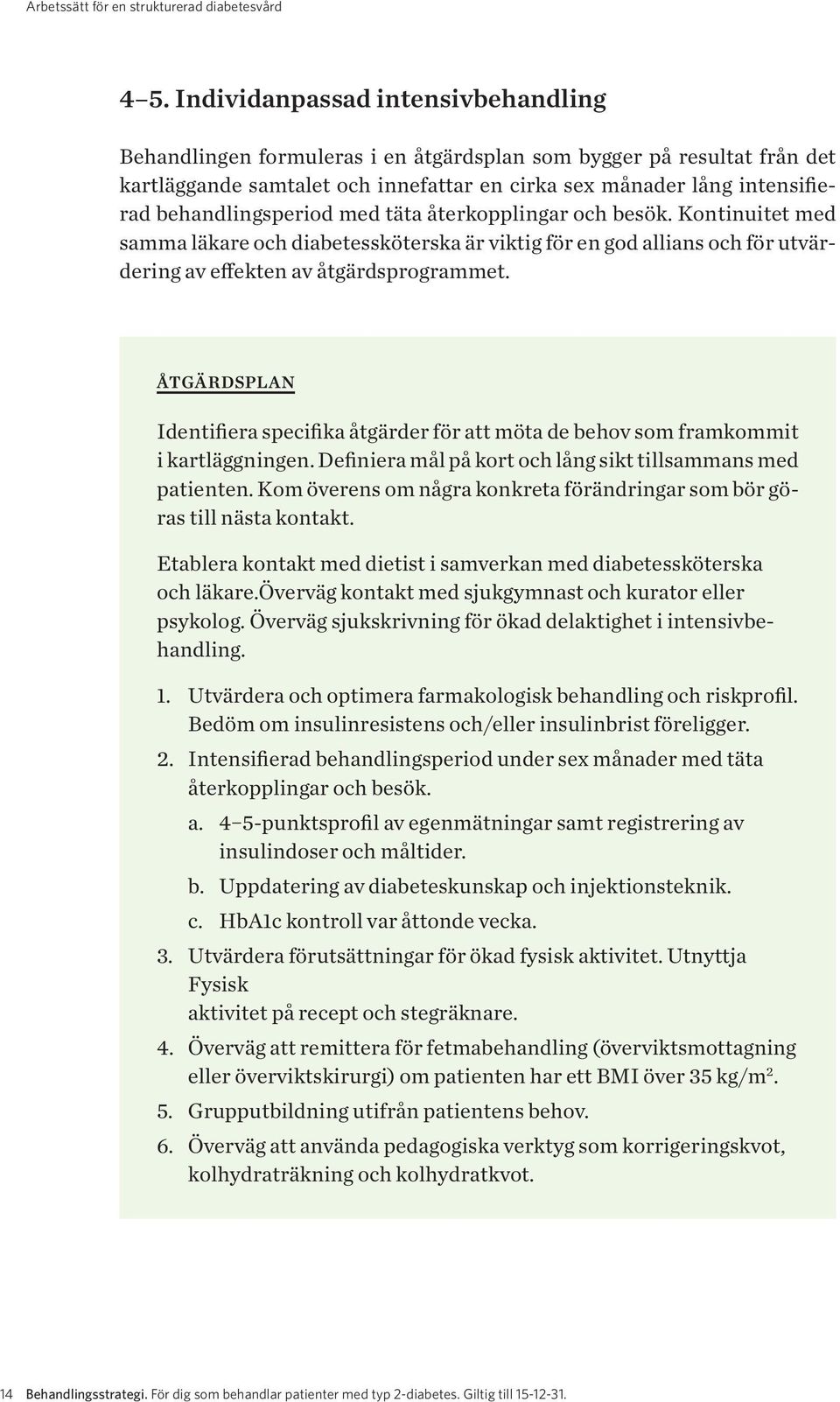 behandlingsperiod med täta återkopplingar och besök. Kontinuitet med samma läkare och diabetessköterska är viktig för en god allians och för utvärdering av effekten av åtgärdsprogrammet.