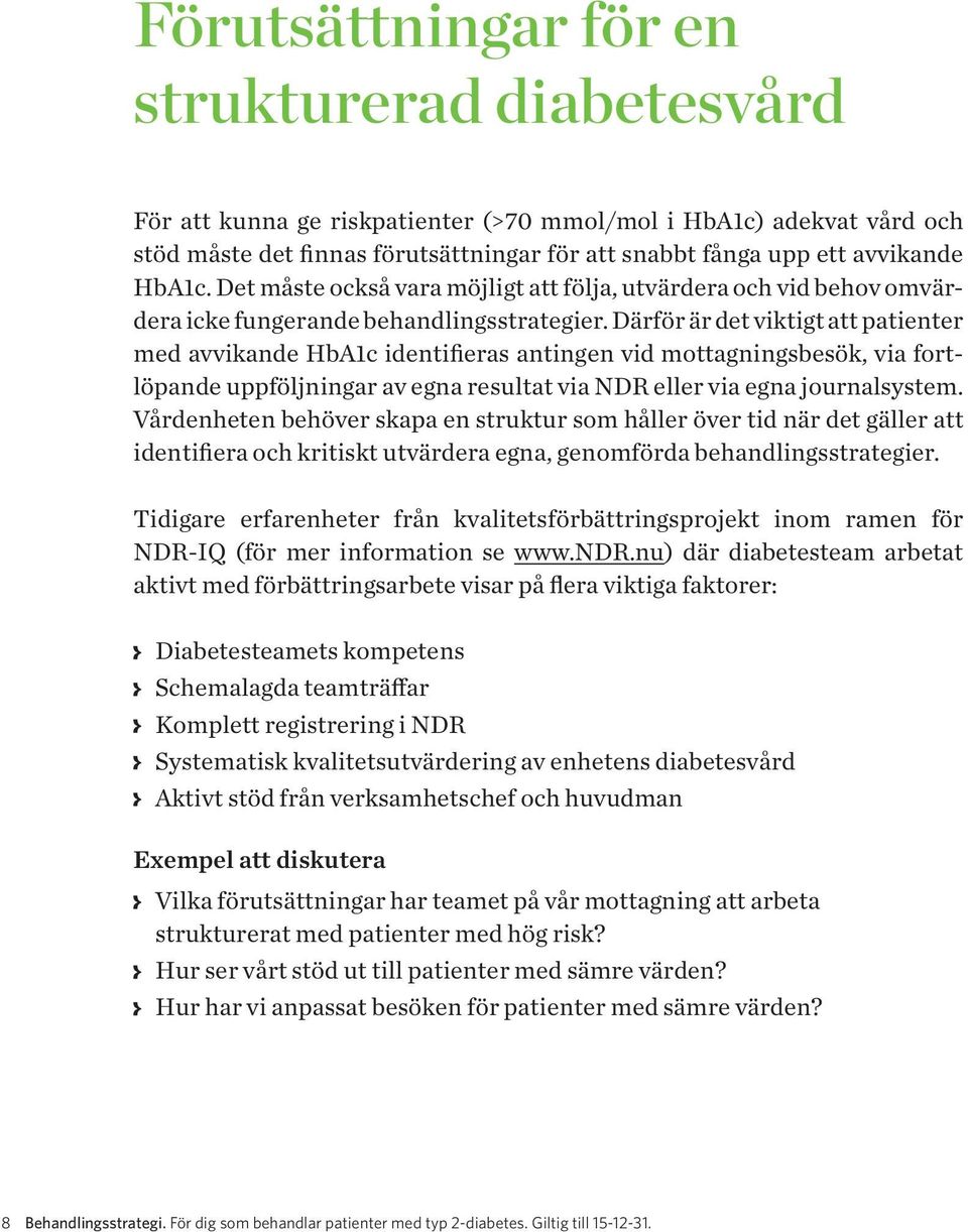 Därför är det viktigt att patienter med avvikande HbA1c identifieras antingen vid mottagningsbesök, via fortlöpande uppföljningar av egna resultat via NDR eller via egna journalsystem.