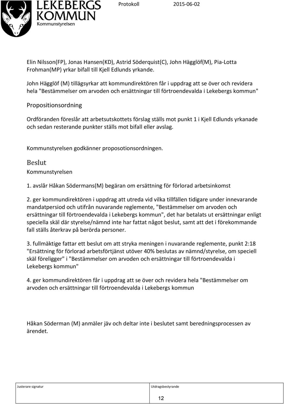 Ordföranden föreslår att arbetsutskottets förslag ställs mot punkt 1 i Kjell Edlunds yrkanade och sedan resterande punkter ställs mot bifall eller avslag.