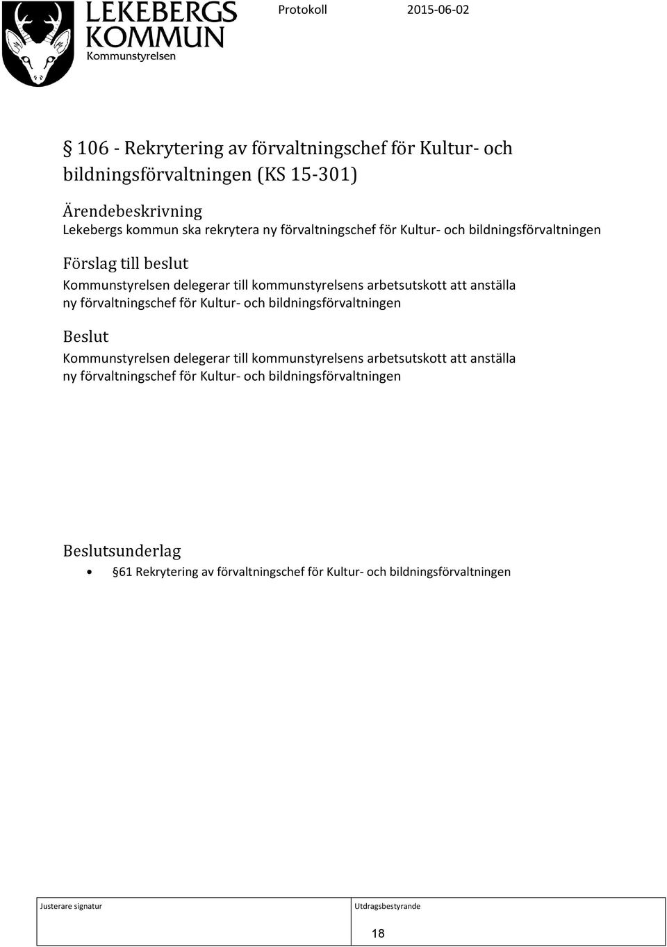 förvaltningschef för Kultur- och bildningsförvaltningen Beslut Kommunstyrelsen delegerar till kommunstyrelsens arbetsutskott att anställa ny