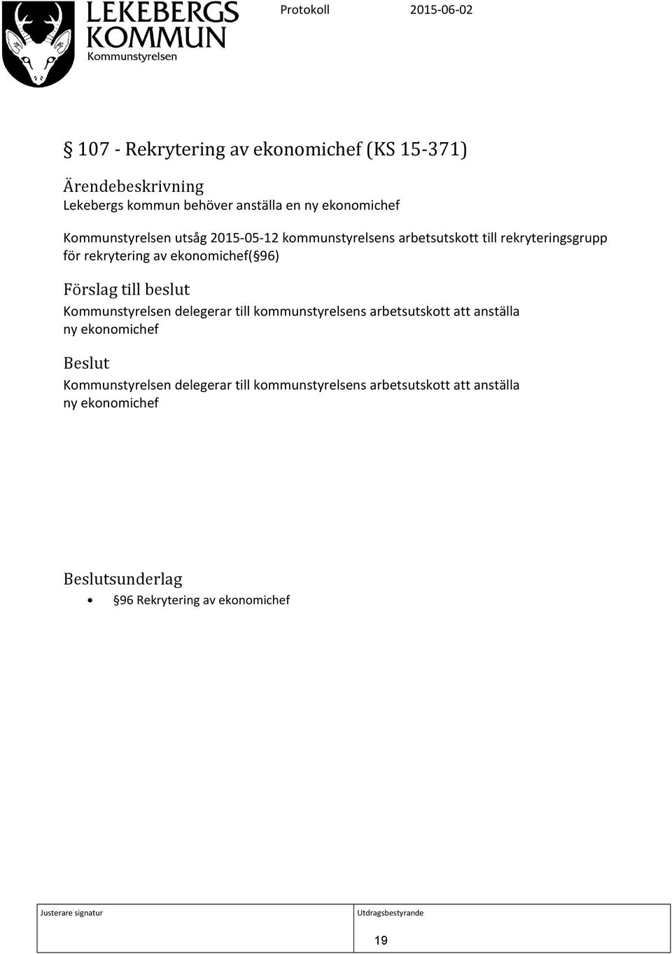 beslut Kommunstyrelsen delegerar till kommunstyrelsens arbetsutskott att anställa ny ekonomichef Beslut