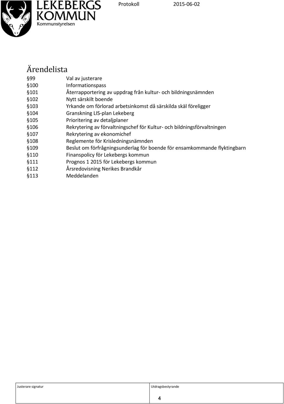 för Kultur- och bildningsförvaltningen 107 Rekrytering av ekonomichef 108 Reglemente för Krisledningsnämnden 109 Beslut om förfrågningsunderlag för boende