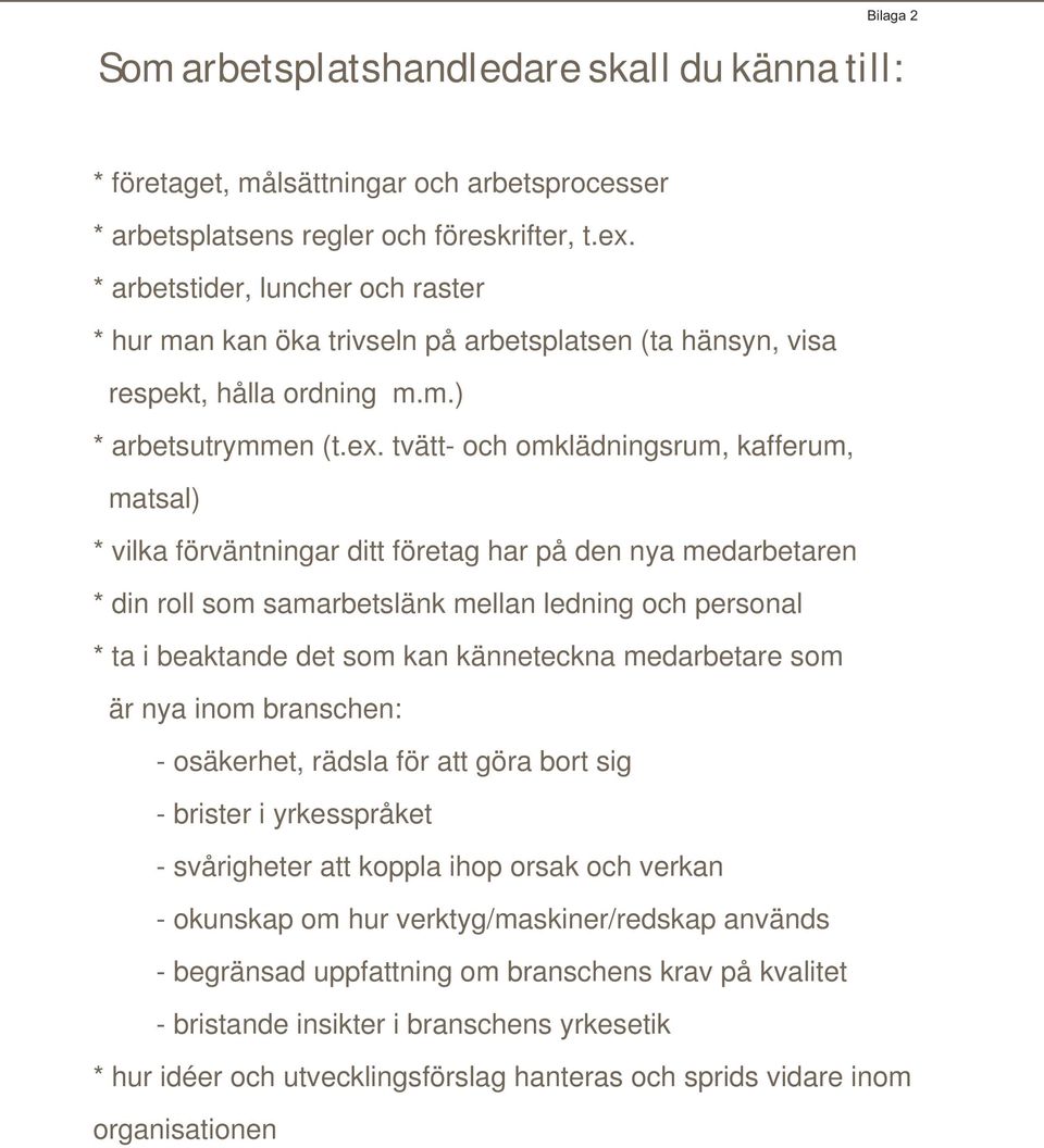 tvätt- och omklädningsrum, kafferum, matsal) * vilka förväntningar ditt företag har på den nya medarbetaren * din roll som samarbetslänk mellan ledning och personal * ta i beaktande det som kan