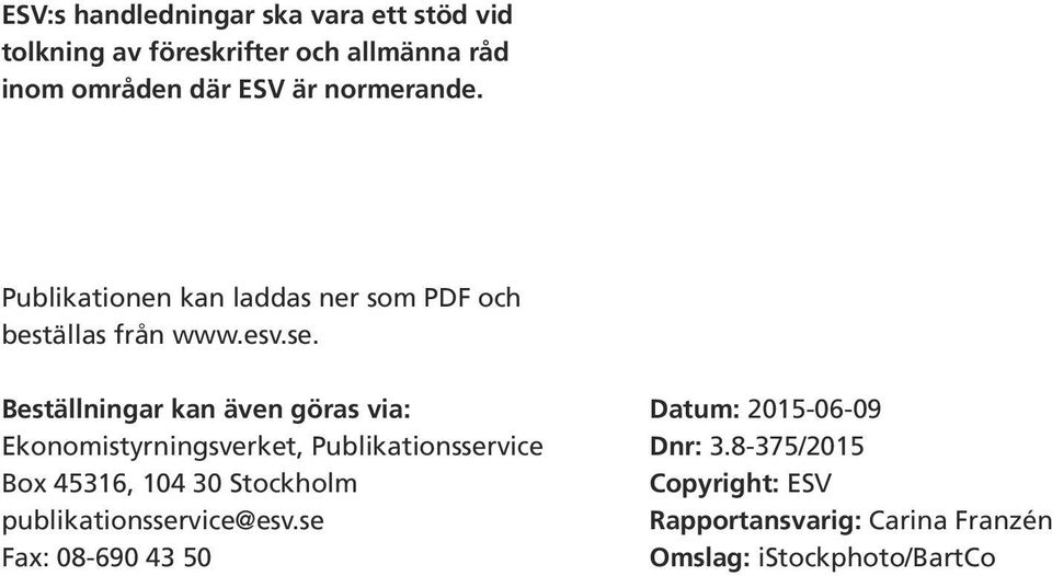 Beställningar kan även göras via: Ekonomistyrningsverket, Publikationsservice Box 45316, 104 30 Stockholm