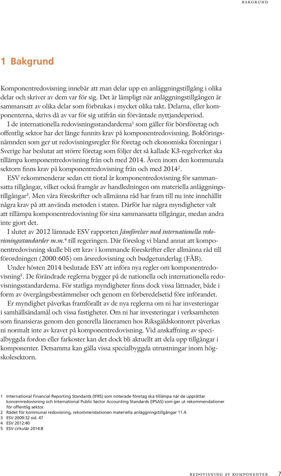 I de internationella redovisningsstandarderna 1 som gäller för börsföretag och offentlig sektor har det länge funnits krav på komponentredovisning.