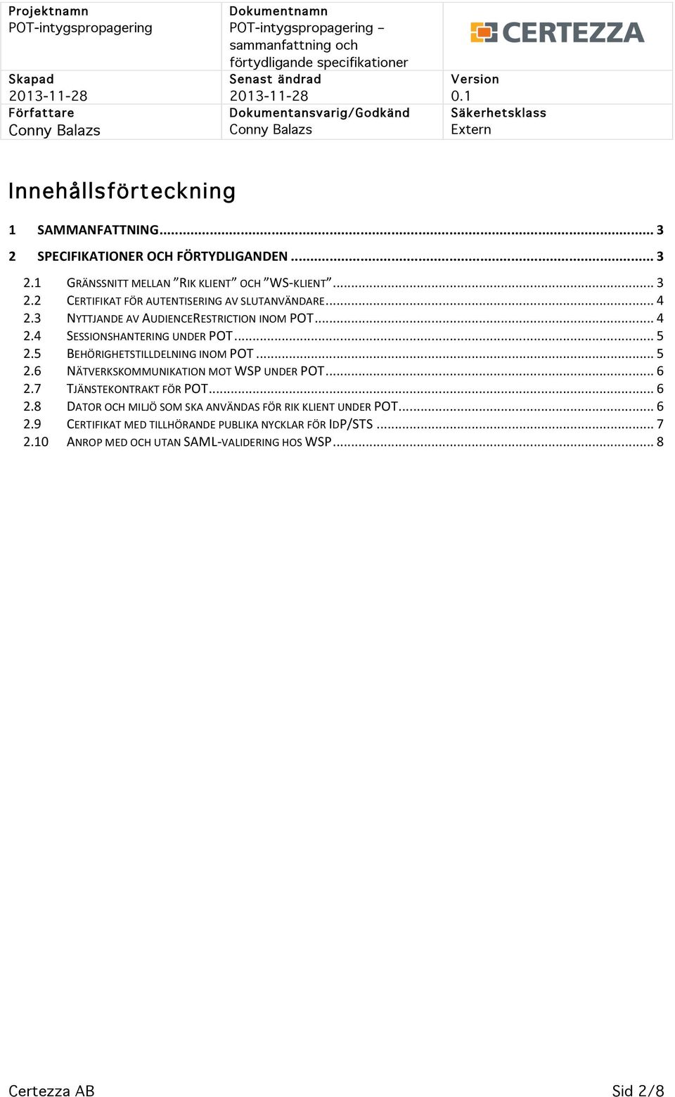 .. 6 2.7 TJÄNSTEKONTRAKT FÖR POT... 6 2.8 DATOR OCH MILJÖ SOM SKA ANVÄNDAS FÖR RIK KLIENT UNDER POT... 6 2.9 CERTIFIKAT MED TILLHÖRANDE PUBLIKA NYCKLAR FÖR IDP/STS.