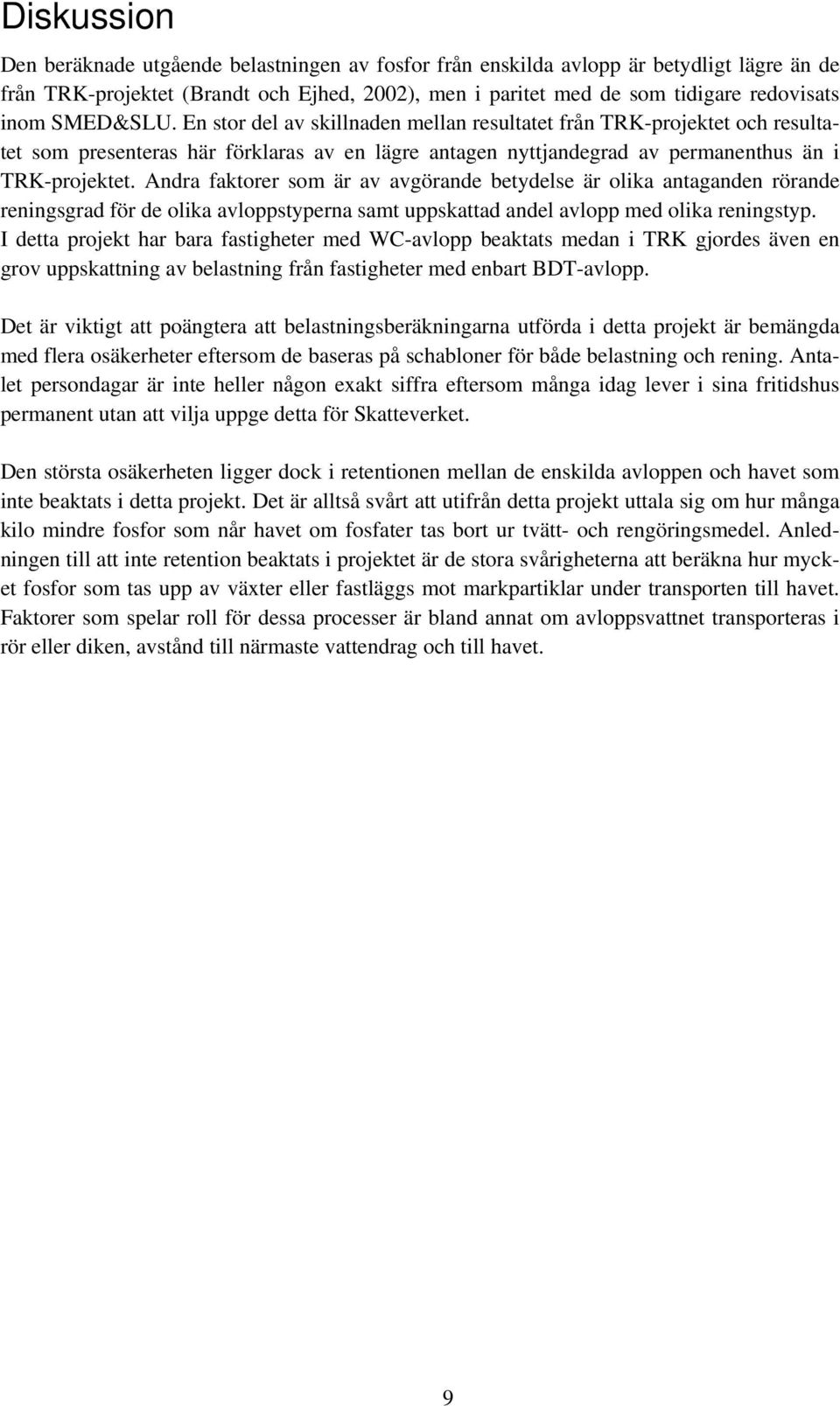 Andra faktorer som är av avgörande betydelse är olika antaganden rörande reningsgrad för de olika avloppstyperna samt uppskattad andel avlopp med olika reningstyp.