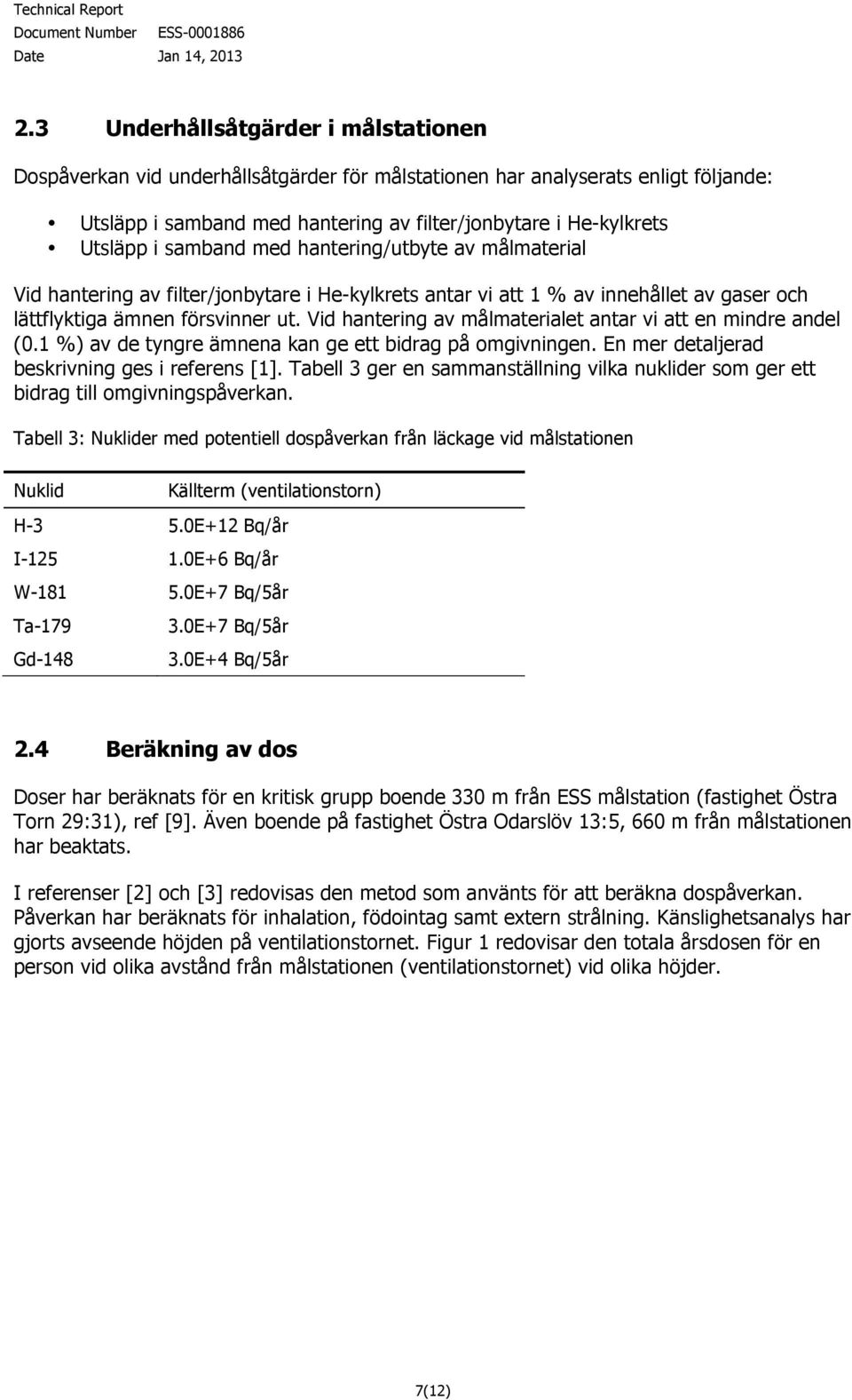 Vid hantering av målmaterialet antar vi att en mindre andel (0.1 %) av de tyngre ämnena kan ge ett bidrag på omgivningen. En mer detaljerad beskrivning ges i referens [1].