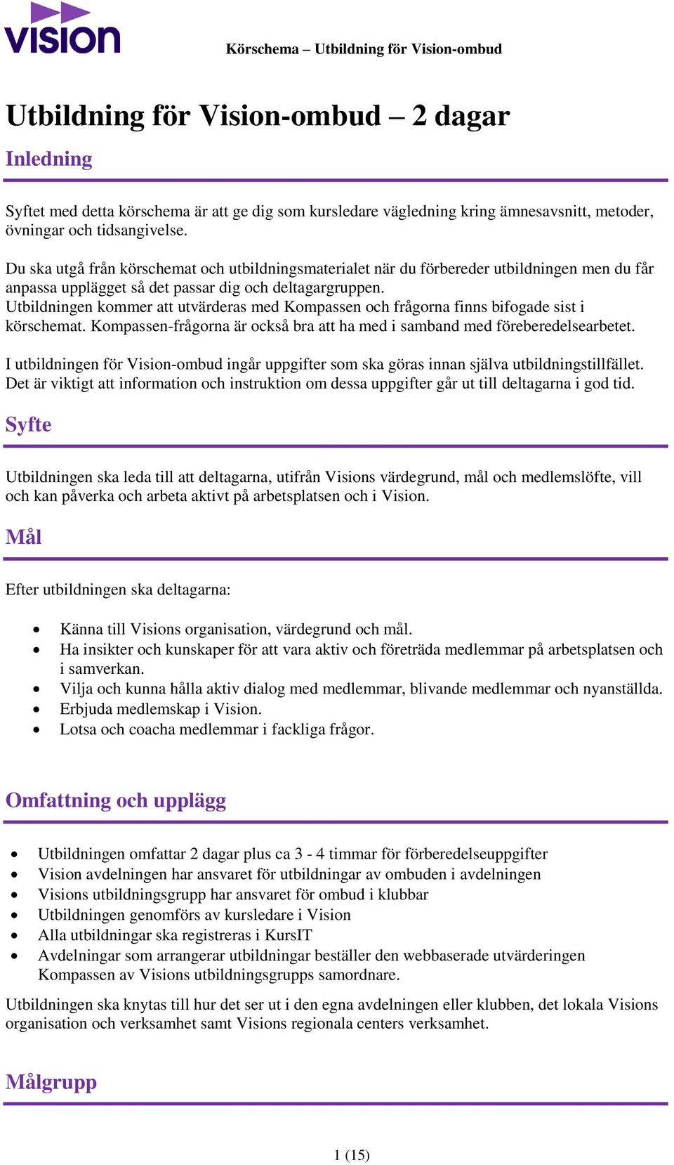 Utbildningen kommer att utvärderas med Kompassen och frågorna finns bifogade sist i körschemat. Kompassen-frågorna är också bra att ha med i samband med föreberedelsearbetet.