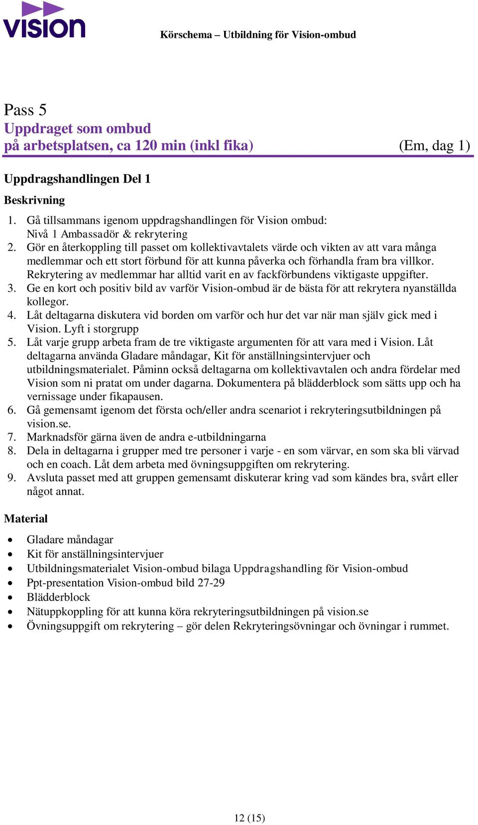 Gör en återkoppling till passet om kollektivavtalets värde och vikten av att vara många medlemmar och ett stort förbund för att kunna påverka och förhandla fram bra villkor.
