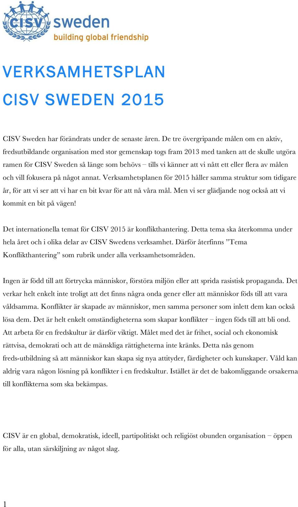 nått ett eller flera av målen och vill fokusera på något annat. Verksamhetsplanen för 2015 håller samma struktur som tidigare år, för att vi ser att vi har en bit kvar för att nå våra mål.