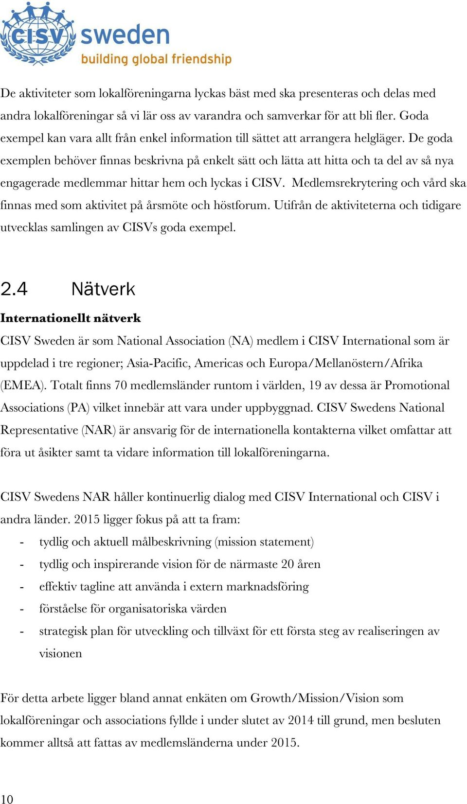 De goda exemplen behöver finnas beskrivna på enkelt sätt och lätta att hitta och ta del av så nya engagerade medlemmar hittar hem och lyckas i CISV.