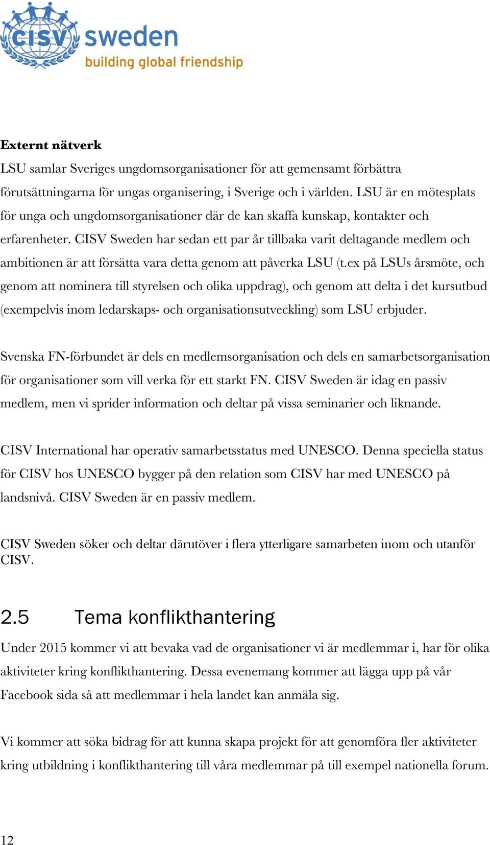 CISV Sweden har sedan ett par år tillbaka varit deltagande medlem och ambitionen är att försätta vara detta genom att påverka LSU (t.