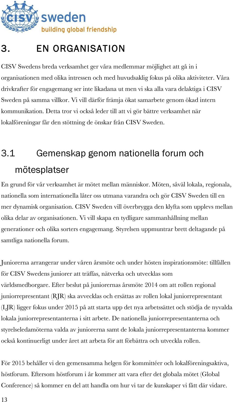 Detta tror vi också leder till att vi gör bättre verksamhet när lokalföreningar får den stöttning de önskar från CISV Sweden. 3.