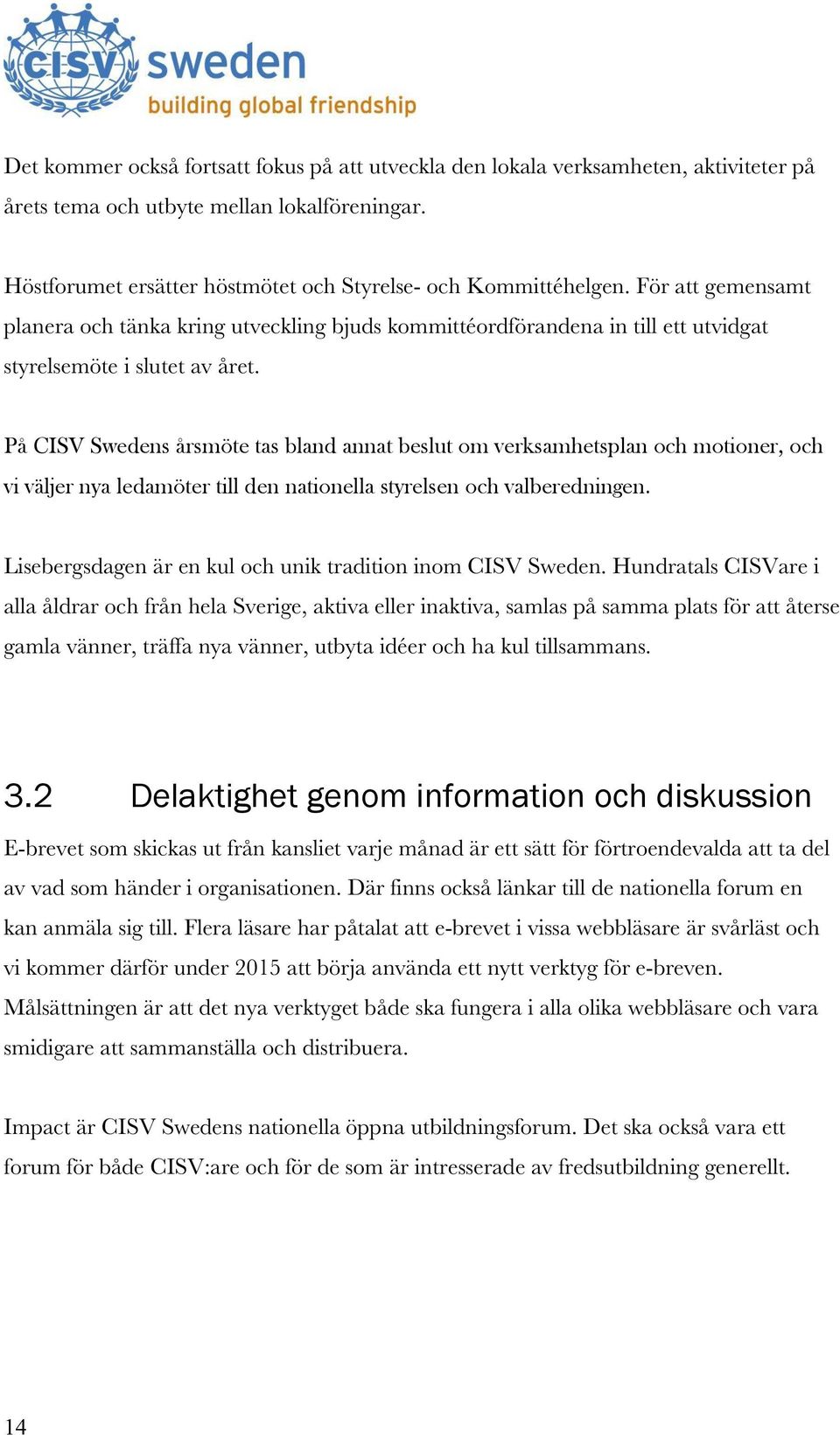 På CISV Swedens årsmöte tas bland annat beslut om verksamhetsplan och motioner, och vi väljer nya ledamöter till den nationella styrelsen och valberedningen.