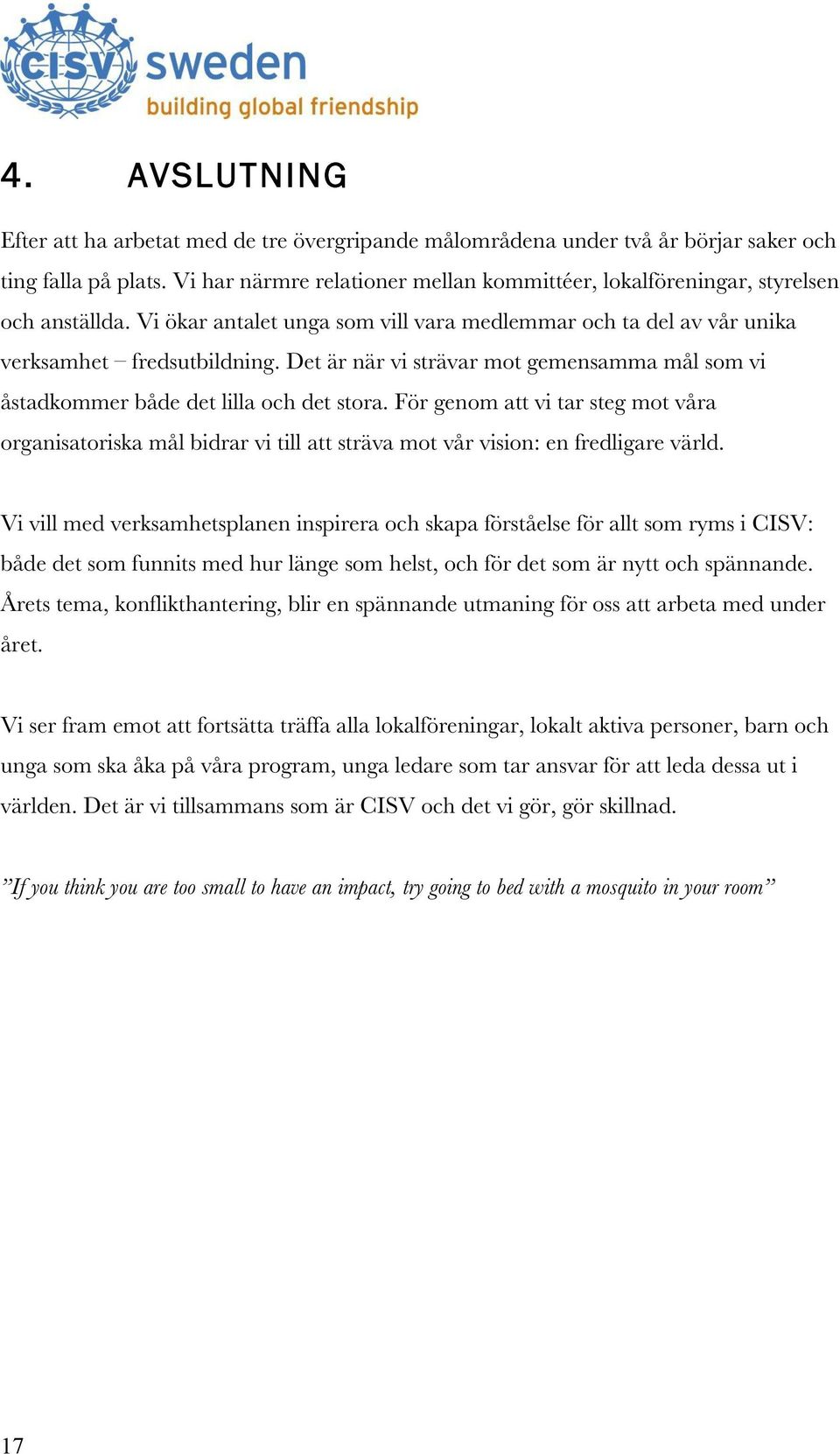 Det är när vi strävar mot gemensamma mål som vi åstadkommer både det lilla och det stora.