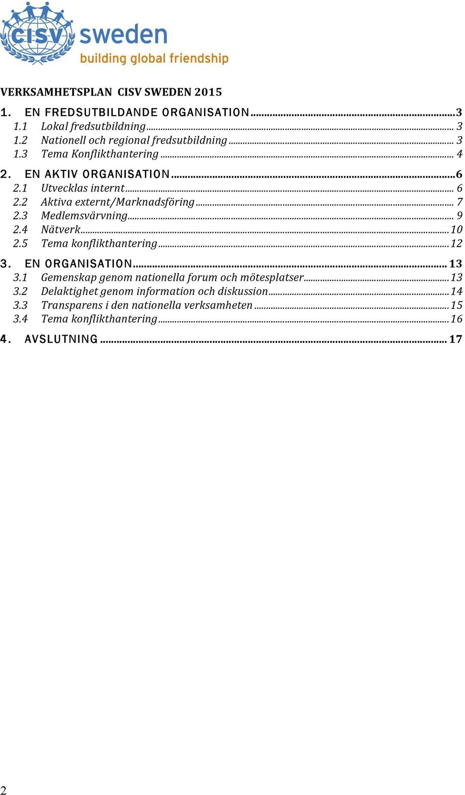 3 Medlemsvärvning... 9 2.4 Nätverk... 10 2.5 Tema konflikthantering... 12 3. EN ORGANISATION... 13 3.
