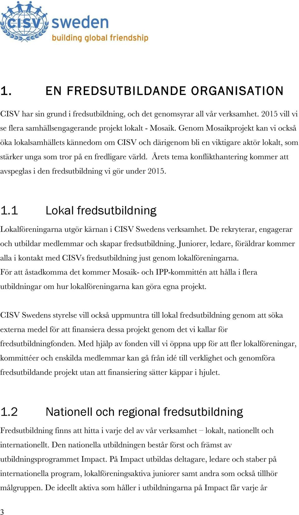 Årets tema konflikthantering kommer att avspeglas i den fredsutbildning vi gör under 2015. 1.1 Lokal fredsutbildning Lokalföreningarna utgör kärnan i CISV Swedens verksamhet.