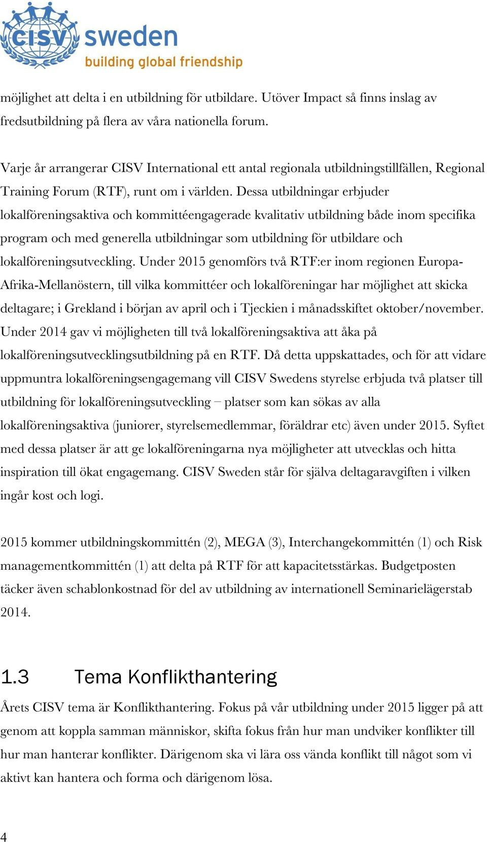 Dessa utbildningar erbjuder lokalföreningsaktiva och kommittéengagerade kvalitativ utbildning både inom specifika program och med generella utbildningar som utbildning för utbildare och