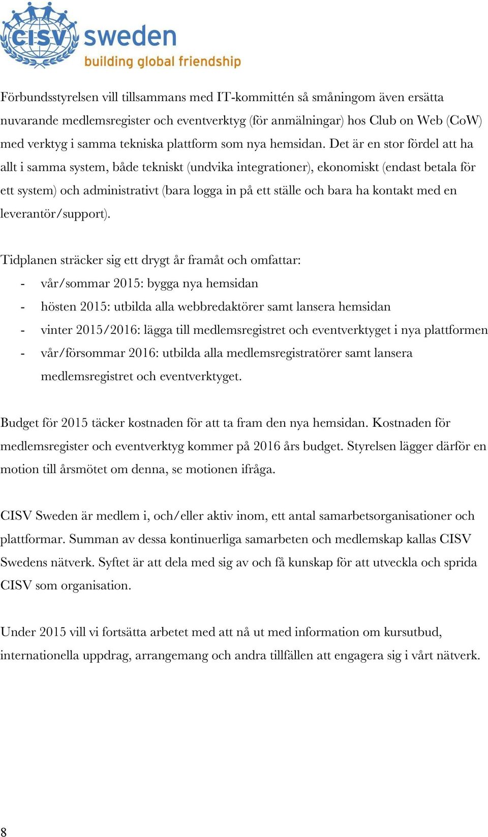 Det är en stor fördel att ha allt i samma system, både tekniskt (undvika integrationer), ekonomiskt (endast betala för ett system) och administrativt (bara logga in på ett ställe och bara ha kontakt