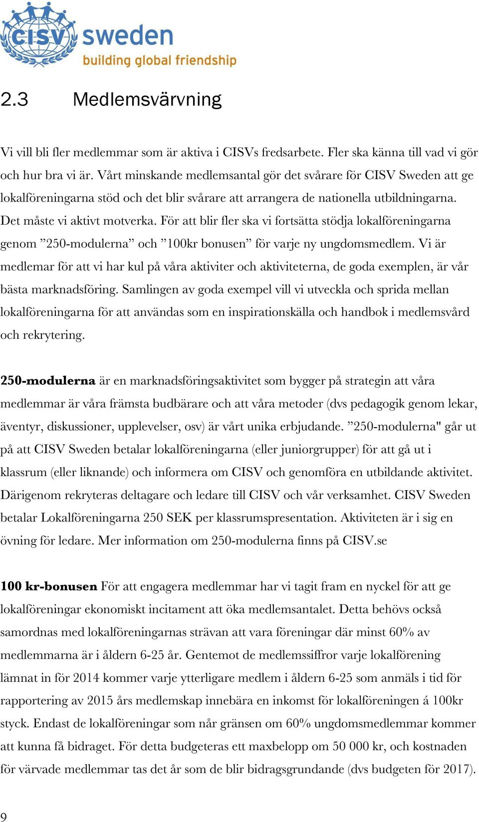 För att blir fler ska vi fortsätta stödja lokalföreningarna genom 250-modulerna och 100kr bonusen för varje ny ungdomsmedlem.