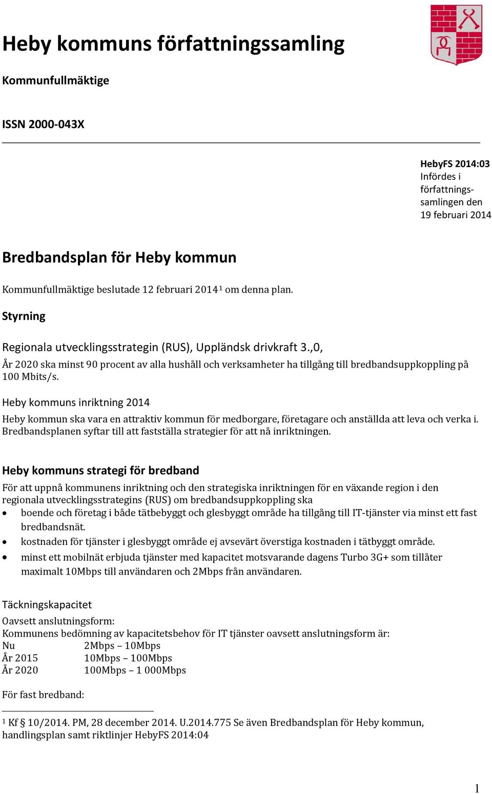 ,0, År 2020 ska minst 90 procent av alla hushåll och verksamheter ha tillgång till bredbandsuppkoppling på 100 Mbits/s.