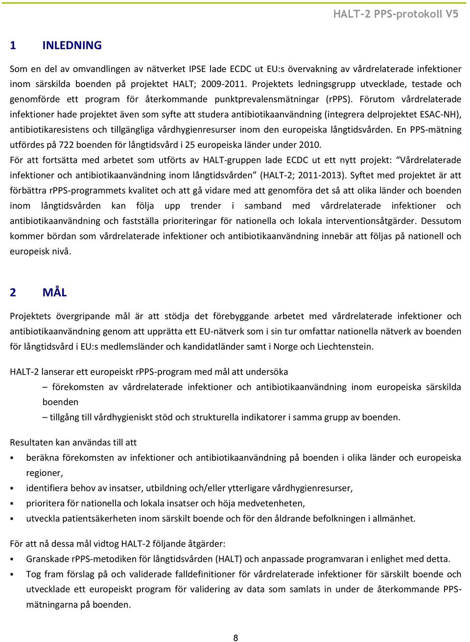 Förutom vårdrelaterade infektioner hade projektet även som syfte att studera antibiotikaanvändning (integrera delprojektet ESAC-NH), antibiotikaresistens och tillgängliga vårdhygienresurser inom den