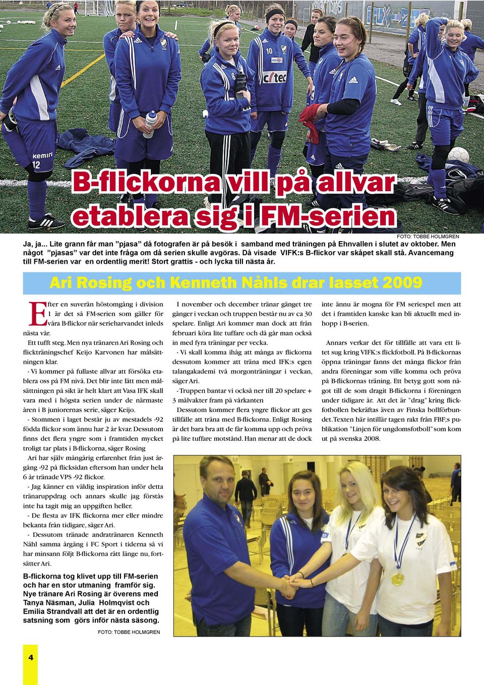 Då visade VIFK:s B-flickor var skåpet skall stå. Avancemang till FM-serien var en ordentlig merit! Stort grattis - och lycka till nästa år.