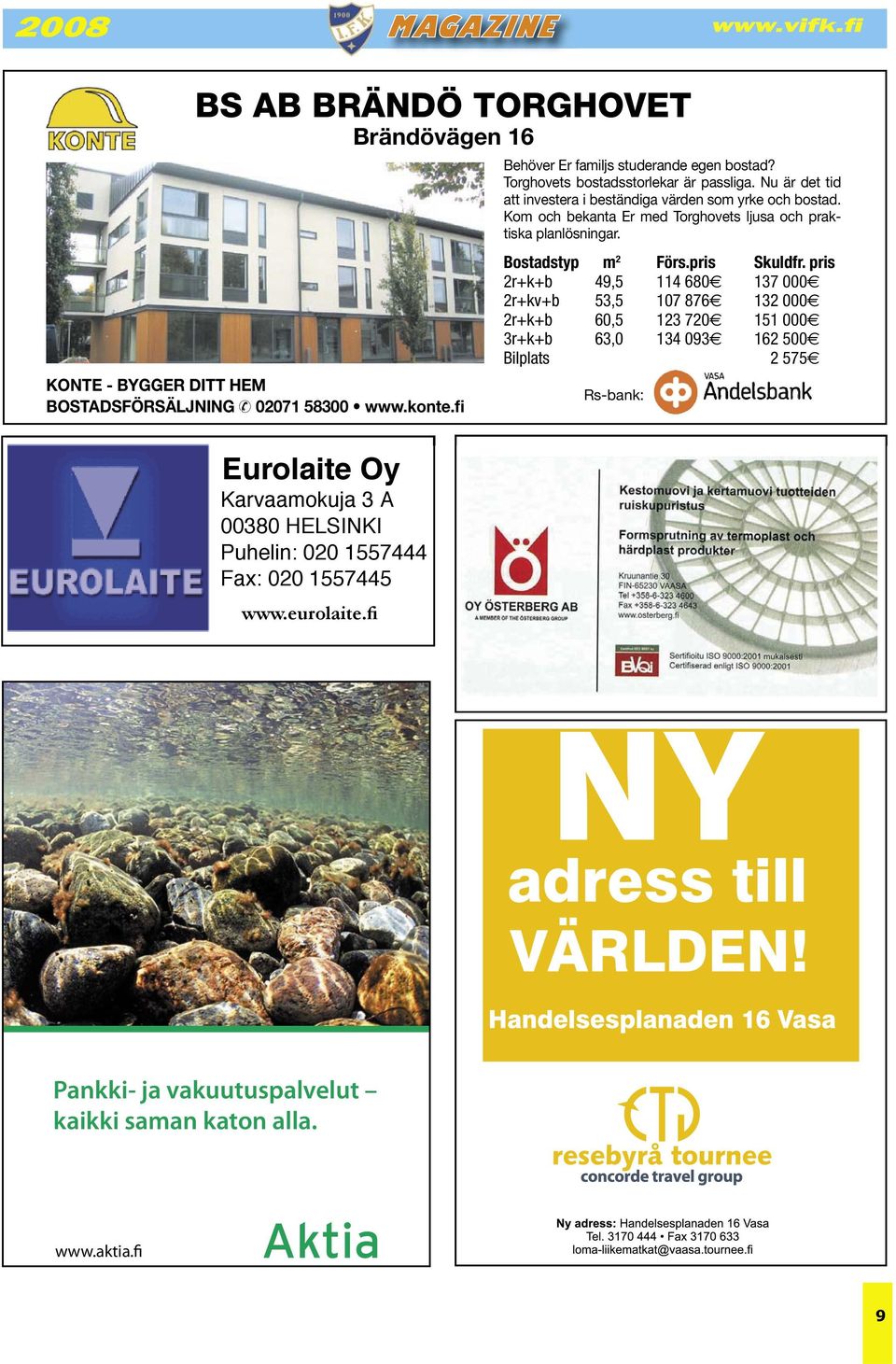 Kom och bekanta Er med Torghovets ljusa och praktiska planlösningar. Bostadstyp m 2 Förs.pris Skuldfr.