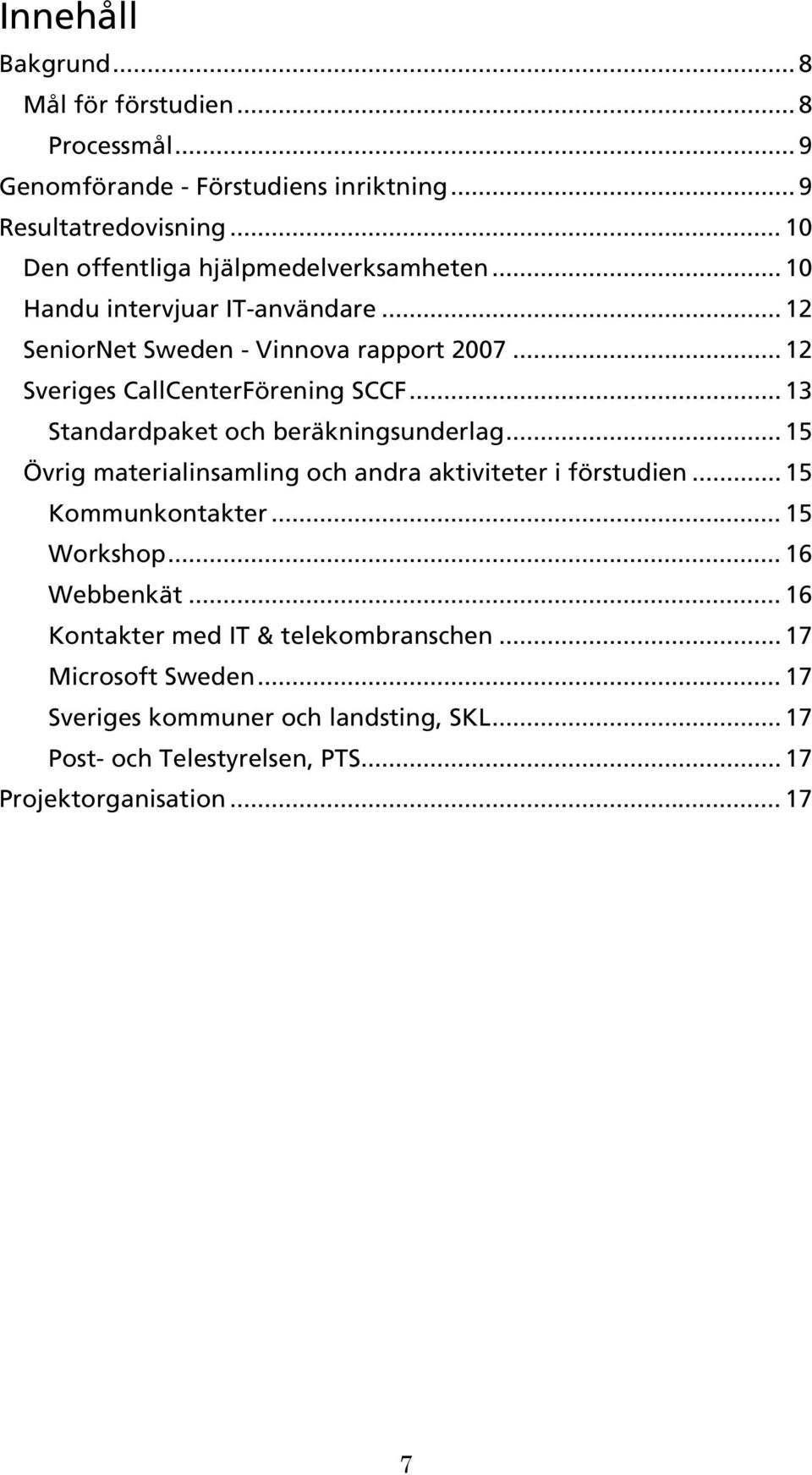 .. 12 Sveriges CallCenterFörening SCCF... 13 Standardpaket och beräkningsunderlag... 15 Övrig materialinsamling och andra aktiviteter i förstudien.
