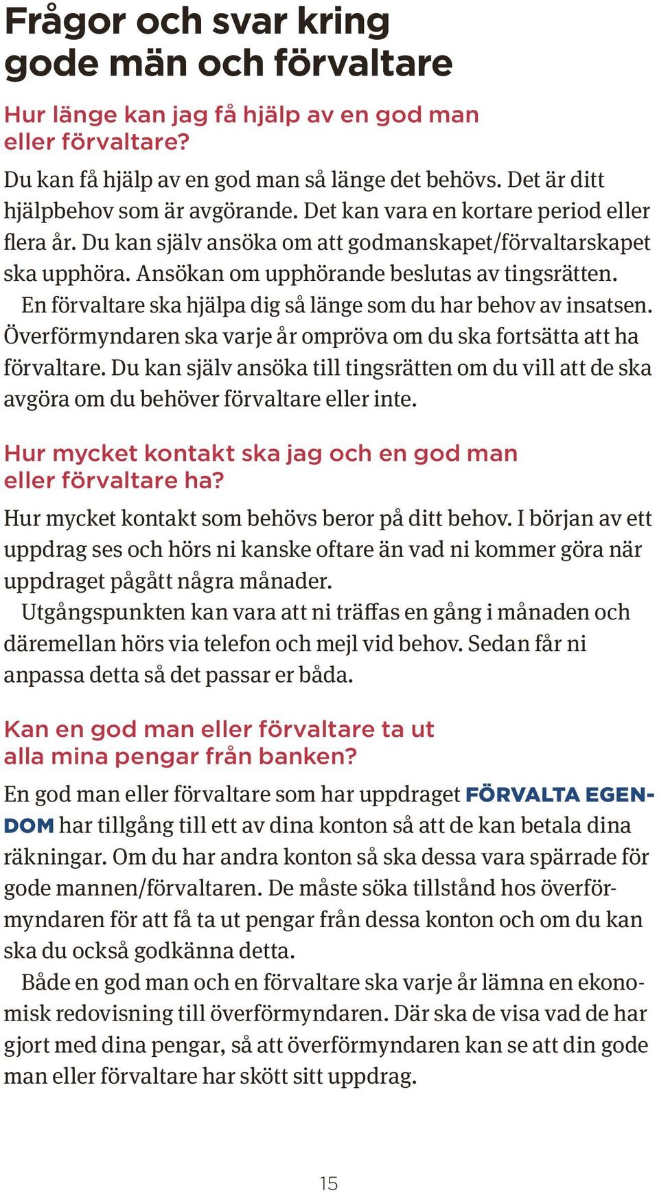 En förvaltare ska hjälpa dig så länge som du har behov av insatsen. Överförmyndaren ska varje år ompröva om du ska fortsätta att ha förvaltare.