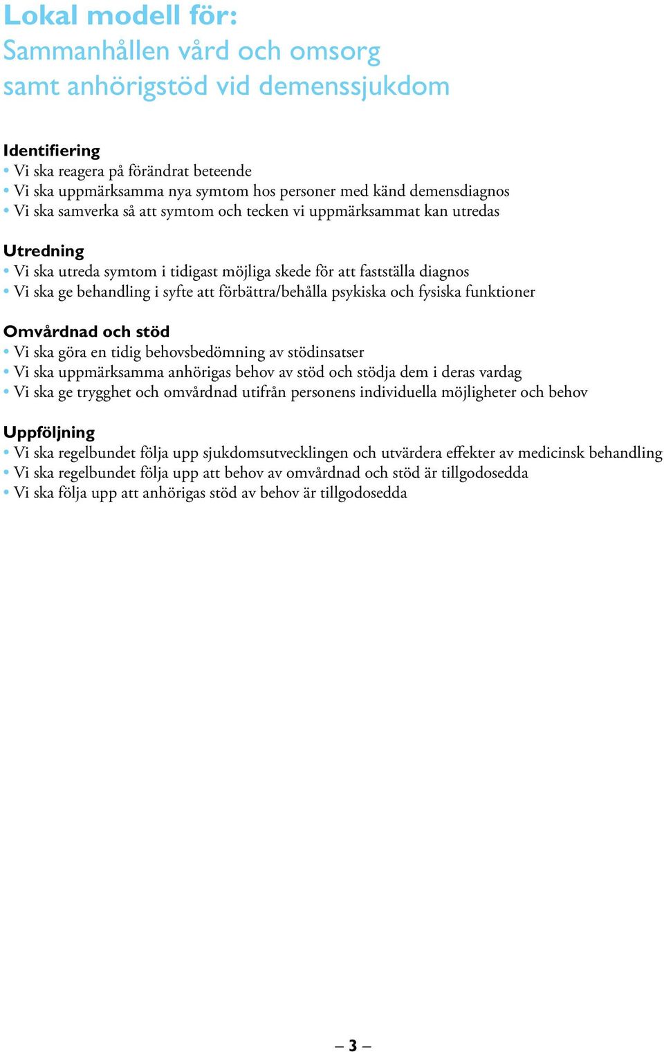 förbättra/behålla psykiska och fysiska funktioner Omvårdnad och stöd Vi ska göra en tidig behovsbedömning av stödinsatser Vi ska uppmärksamma anhörigas behov av stöd och stödja dem i deras vardag Vi