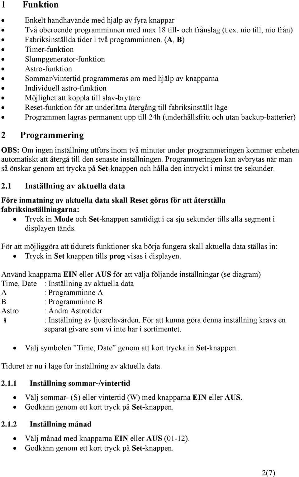 för att underlätta återgång till fabriksinställt läge Programmen lagras permanent upp till 24h (underhållsfritt och utan backup-batterier) 2 Programmering OBS: Om ingen inställning utförs inom två