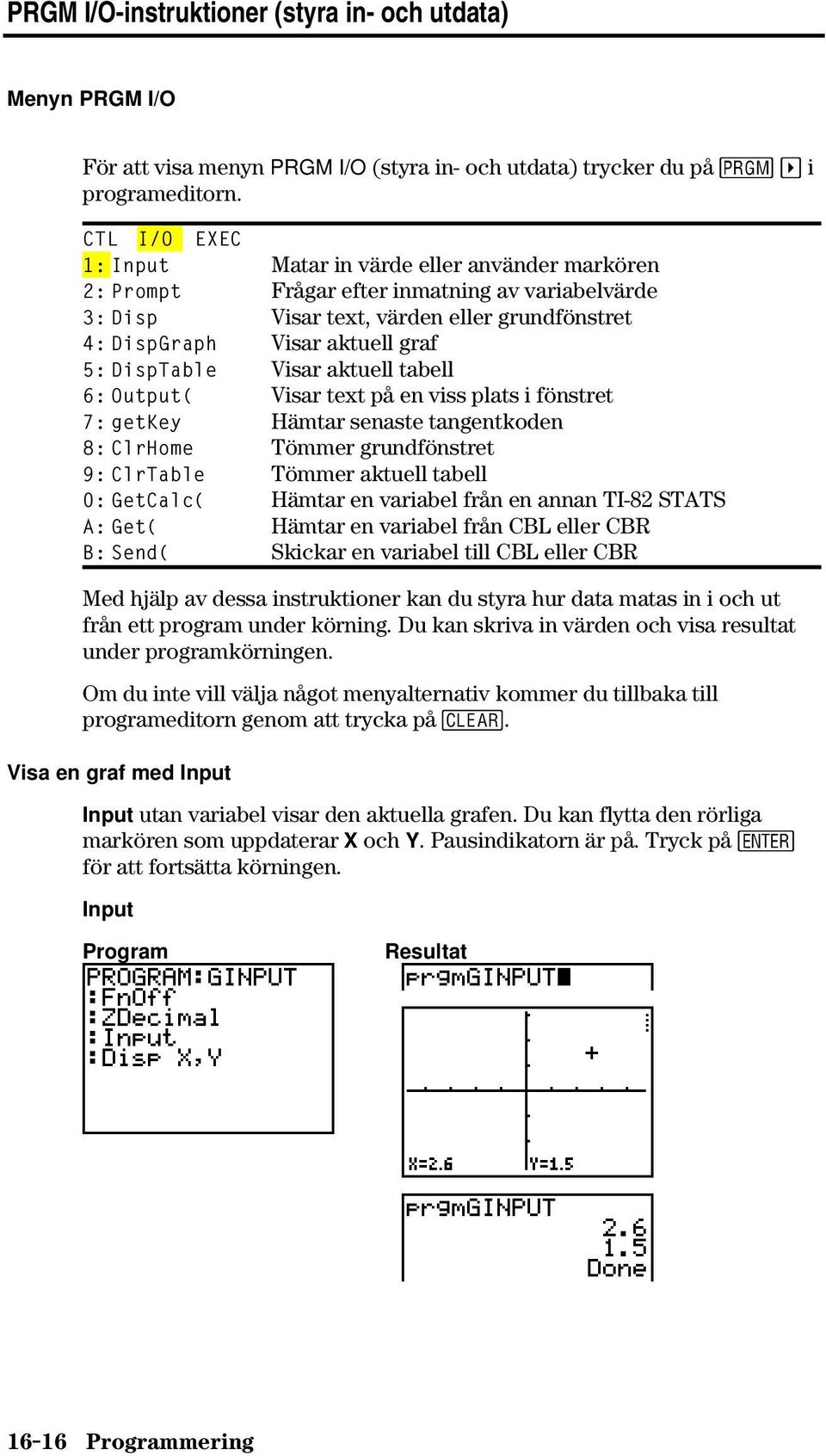 DispTable Visar aktuell tabell 6: Output( Visar text på en viss plats i fönstret 7: getkey Hämtar senaste tangentkoden 8: ClrHome Tömmer grundfönstret 9: ClrTable Tömmer aktuell tabell 0: GetCalc(