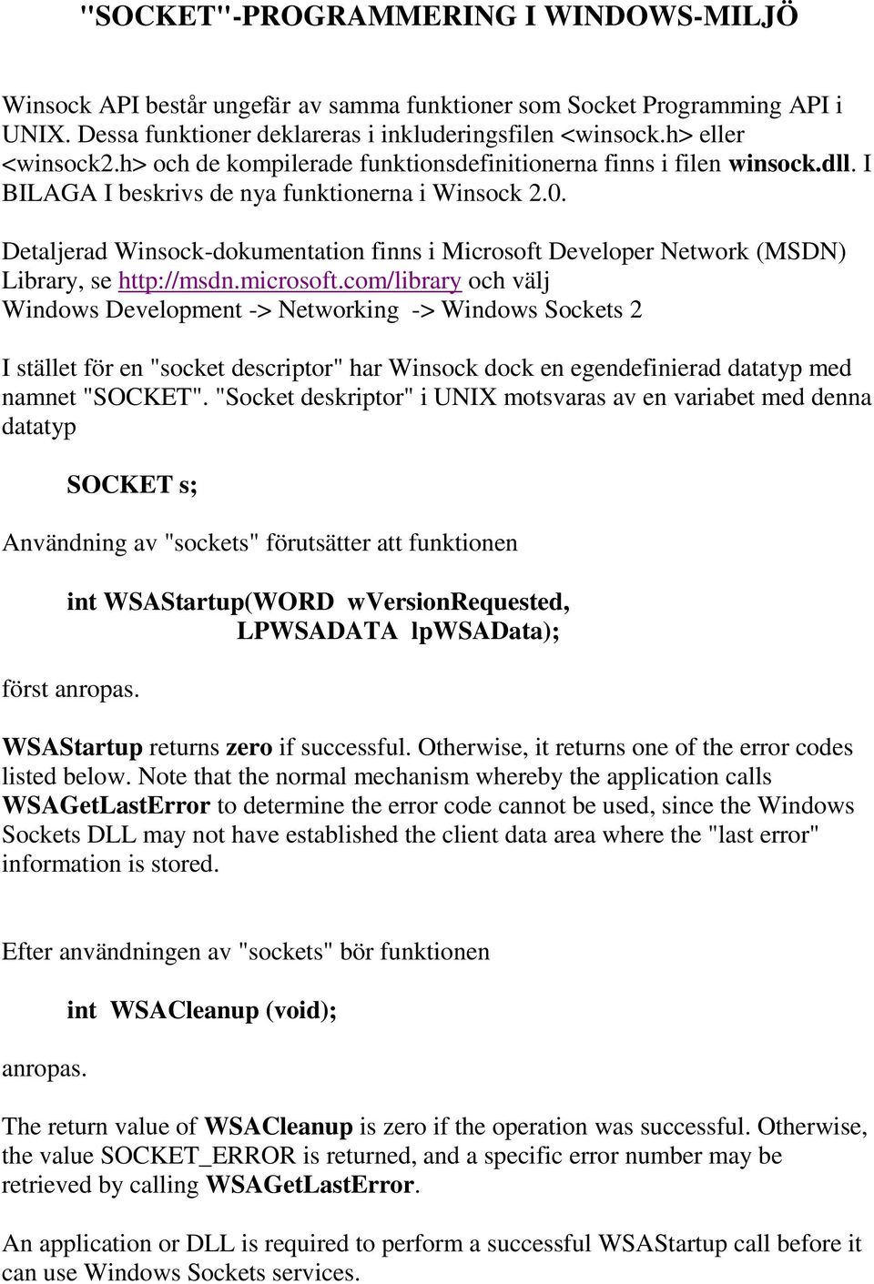 Detaljerad Winsock-dokumentation finns i Microsoft Developer Network (MSDN) Library, se http://msdn.microsoft.
