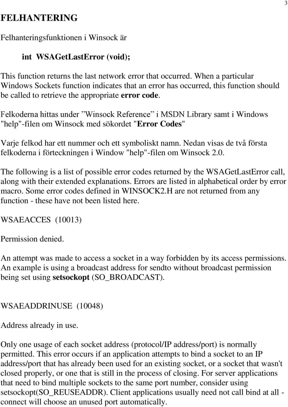 Felkoderna hittas under Winsock Reference i MSDN Library samt i Windows "help"-filen om Winsock med sökordet "Error Codes" Varje felkod har ett nummer och ett symboliskt namn.