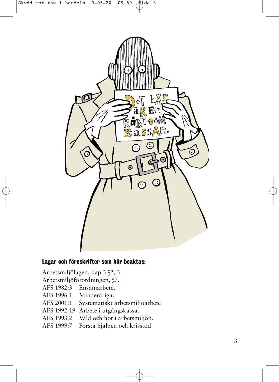 Arbetsmiljöförordningen, 7. AFS 1982:3 Ensamarbete. AFS 1996:1 Minderåriga.