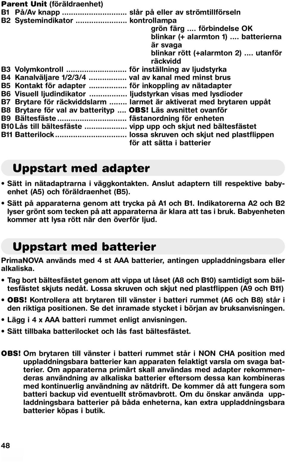 .. för inkoppling av nätadapter B6 Visuell ljudindikator... ljudstyrkan visas med lysdioder B7 Brytare för räckviddslarm... larmet är aktiverat med brytaren uppåt B8 Brytare för val av batterityp.